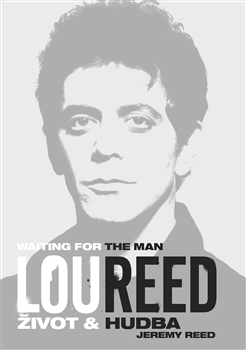 Jeremy Reed:  „Lou Reed: Waiting for the Man. Život a hudba“